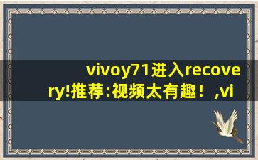 vivoy71进入recovery!推荐:视频太有趣！,vivo手机进入recovery模式