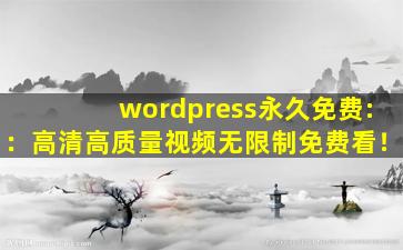 wordpress永久免费:：高清高质量视频无限制免费看！
